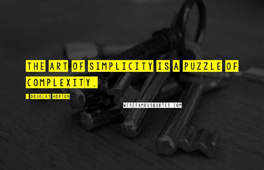Douglas Horton quotes: The art of simplicity is a puzzle of complexity.