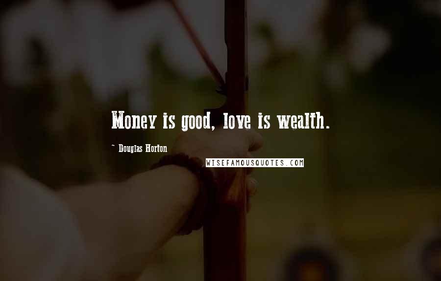 Douglas Horton quotes: Money is good, love is wealth.