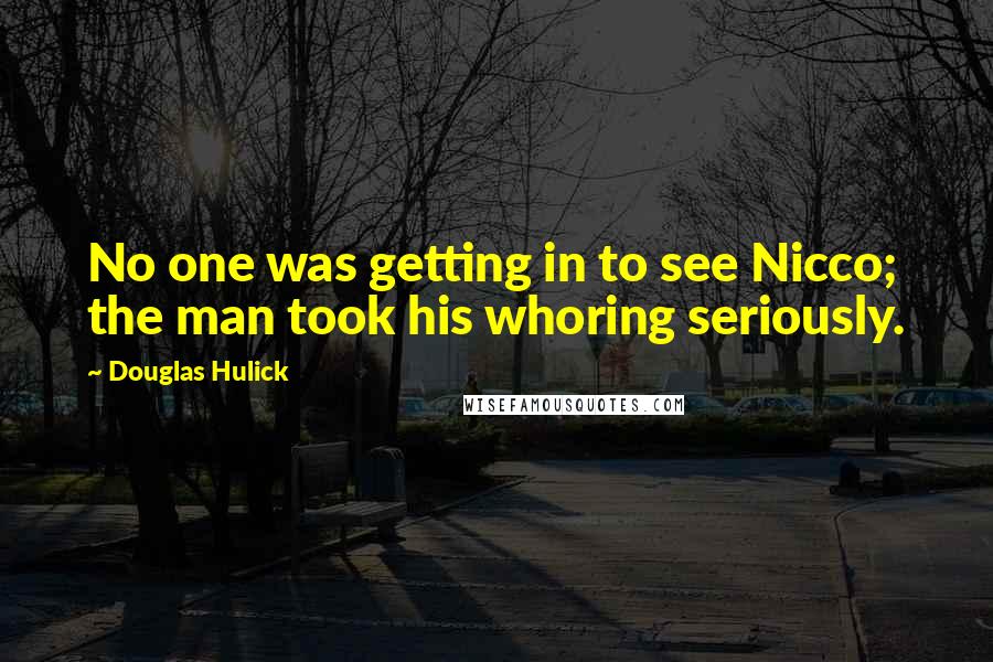 Douglas Hulick quotes: No one was getting in to see Nicco; the man took his whoring seriously.