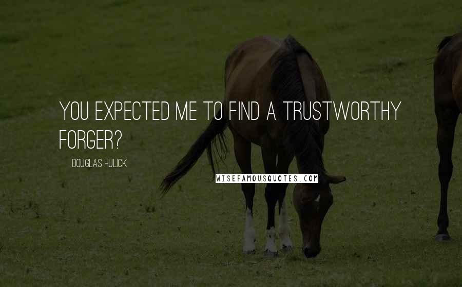 Douglas Hulick quotes: You expected me to find a trustworthy forger?