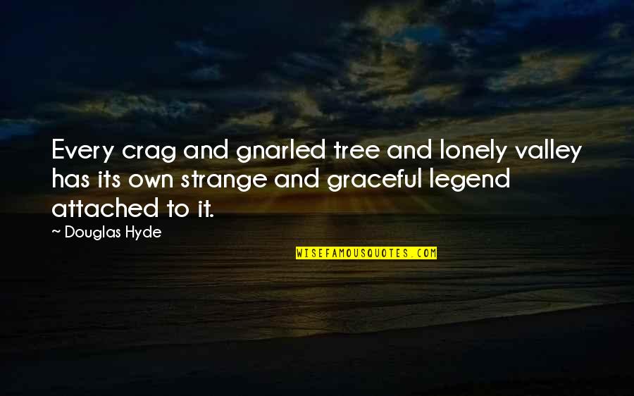 Douglas Hyde Quotes By Douglas Hyde: Every crag and gnarled tree and lonely valley