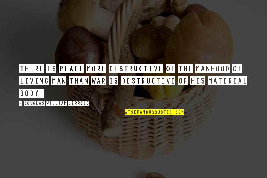 Douglas Jerrold Quotes By Douglas William Jerrold: There is peace more destructive of the manhood