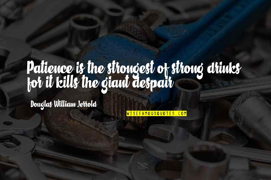 Douglas Jerrold Quotes By Douglas William Jerrold: Patience is the strongest of strong drinks; for