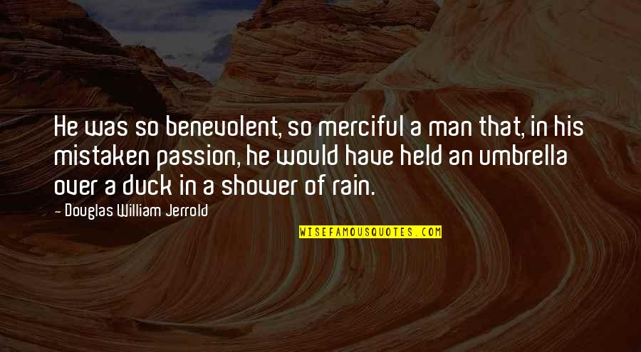 Douglas Jerrold Quotes By Douglas William Jerrold: He was so benevolent, so merciful a man