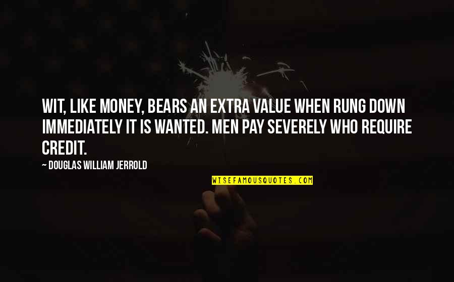 Douglas Jerrold Quotes By Douglas William Jerrold: Wit, like money, bears an extra value when