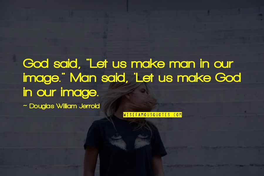 Douglas Jerrold Quotes By Douglas William Jerrold: God said, "Let us make man in our