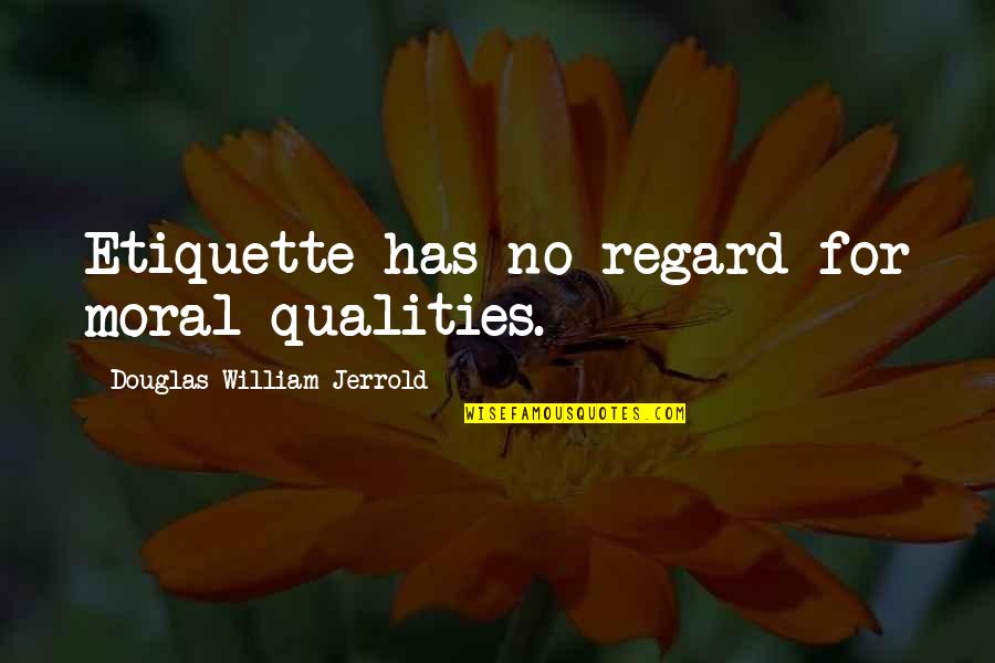Douglas Jerrold Quotes By Douglas William Jerrold: Etiquette has no regard for moral qualities.