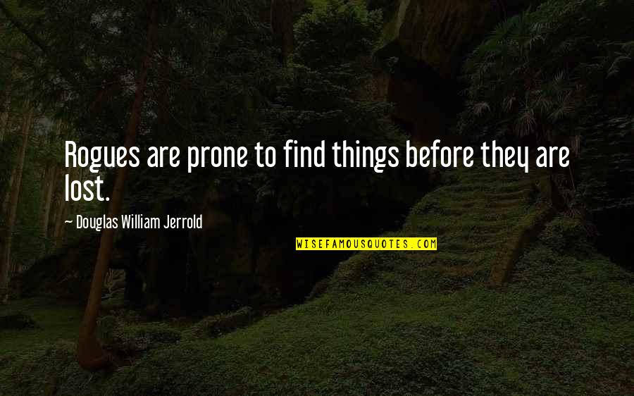 Douglas Jerrold Quotes By Douglas William Jerrold: Rogues are prone to find things before they