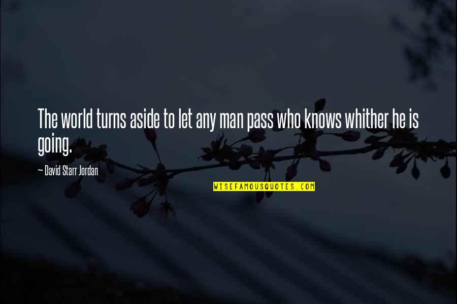 Douglas Knishes Quotes By David Starr Jordan: The world turns aside to let any man Douglas Knishes Quotes By David Starr Jordan: The world turns aside to let any man