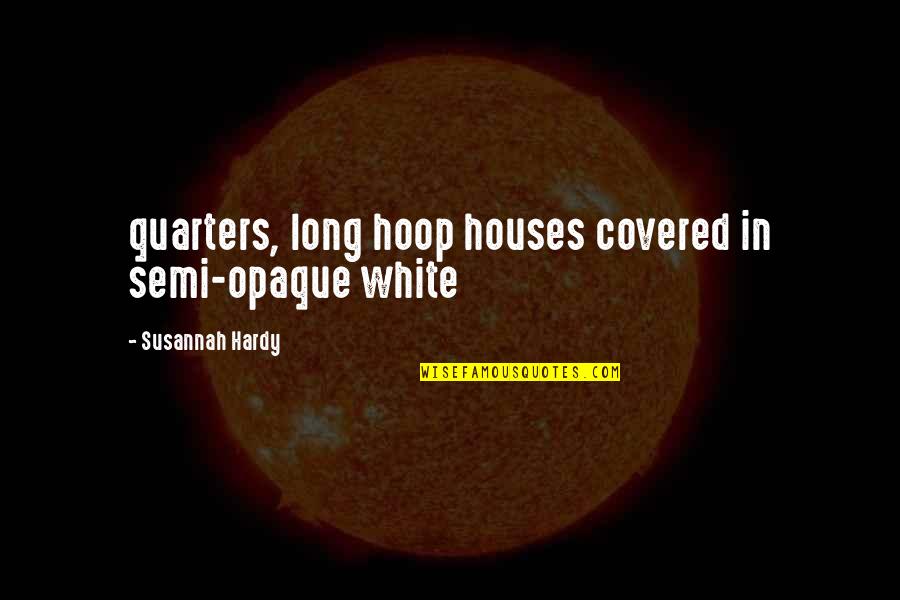 Douglas Knishes Quotes By Susannah Hardy: quarters, long hoop houses covered in semi-opaque white Douglas Knishes Quotes By Susannah Hardy: quarters, long hoop houses covered in semi-opaque white