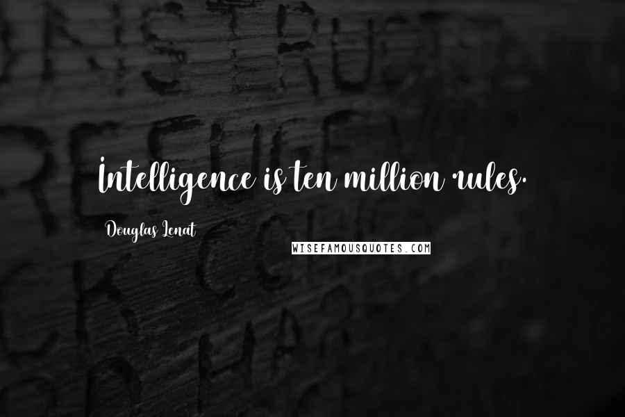 Douglas Lenat quotes: Intelligence is ten million rules.