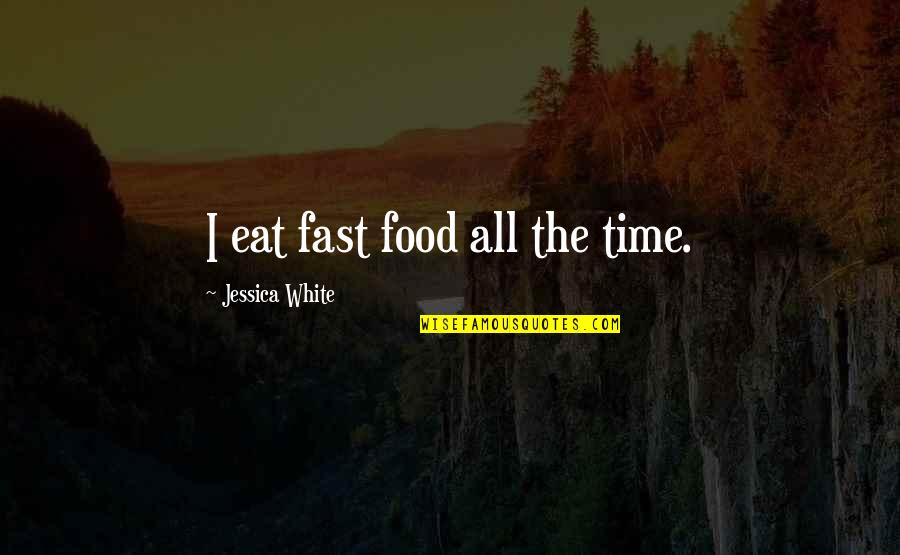 Douglas Lurton Quotes By Jessica White: I eat fast food all the time. Douglas Lurton Quotes By Jessica White: I eat fast food all the time.