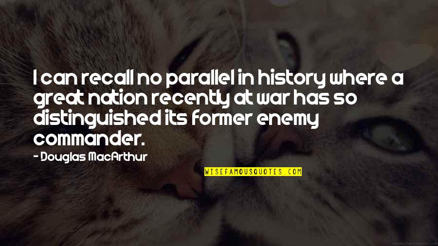 Douglas Macarthur Quotes By Douglas MacArthur: I can recall no parallel in history where