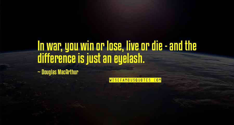 Douglas Macarthur Quotes By Douglas MacArthur: In war, you win or lose, live or