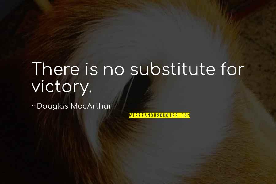 Douglas Macarthur Quotes By Douglas MacArthur: There is no substitute for victory.