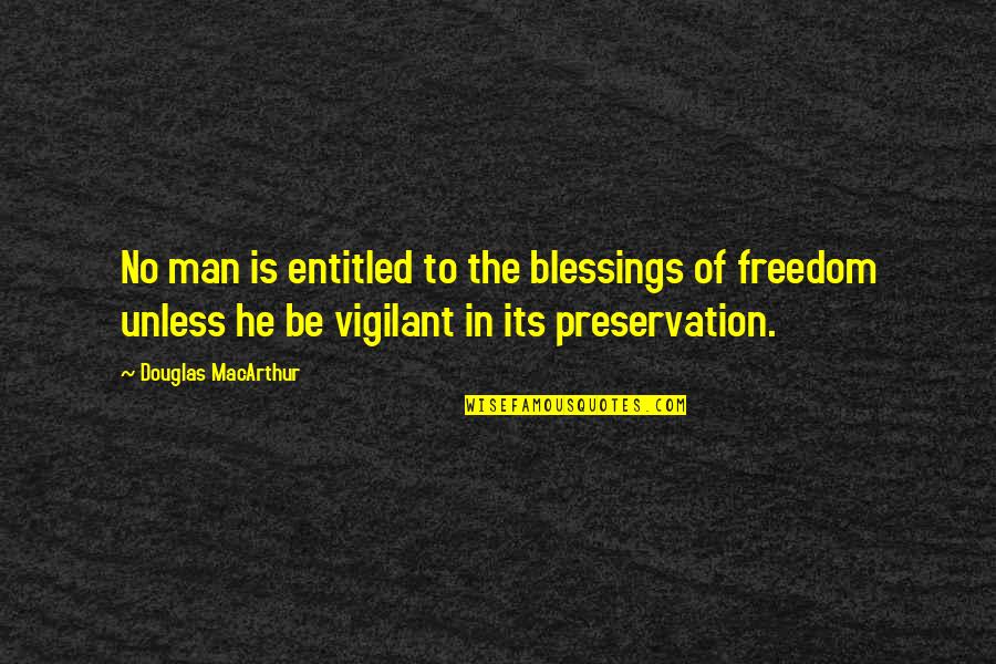 Douglas Macarthur Quotes By Douglas MacArthur: No man is entitled to the blessings of