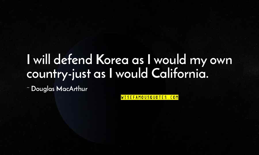 Douglas Macarthur Quotes By Douglas MacArthur: I will defend Korea as I would my