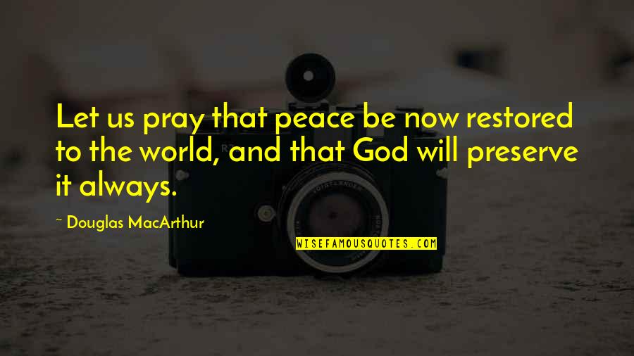 Douglas Macarthur Quotes By Douglas MacArthur: Let us pray that peace be now restored