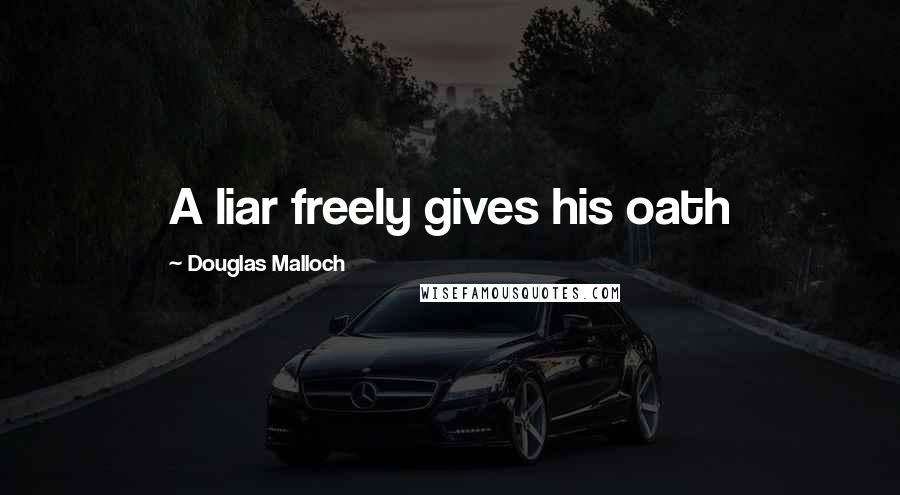 Douglas Malloch quotes: A liar freely gives his oath