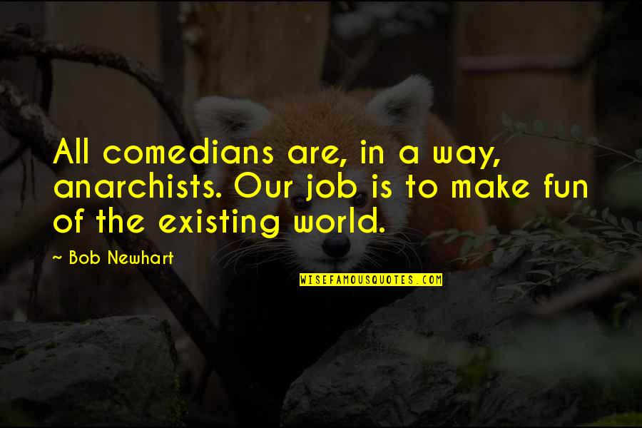 Douglas Malloch Quotes By Bob Newhart: All comedians are, in a way, anarchists. Our