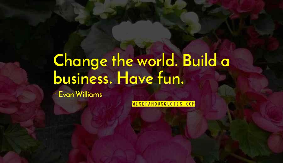 Douglas Murray Author Quotes By Evan Williams: Change the world. Build a business. Have fun. Douglas Murray Author Quotes By Evan Williams: Change the world. Build a business. Have fun.