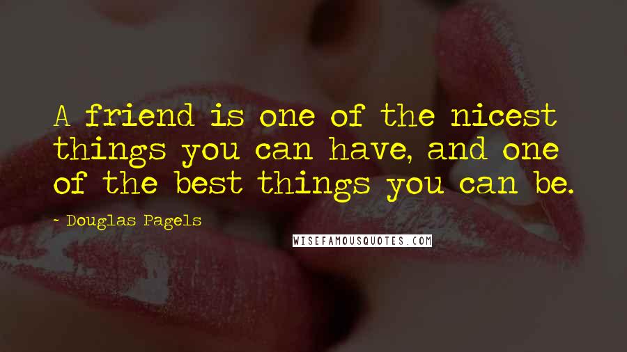 Douglas Pagels quotes: A friend is one of the nicest things you can have, and one of the best things you can be.