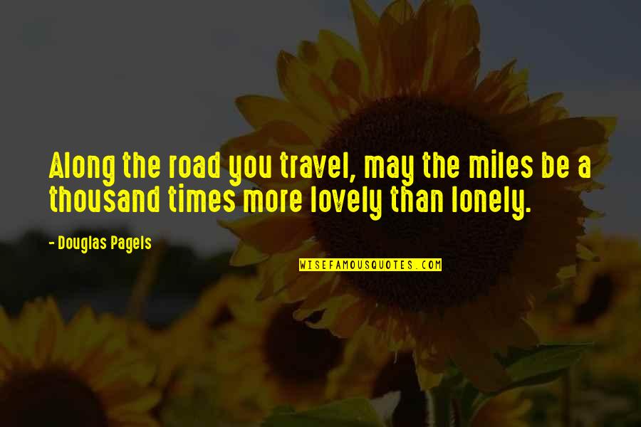 Douglas Pagels Quotes By Douglas Pagels: Along the road you travel, may the miles