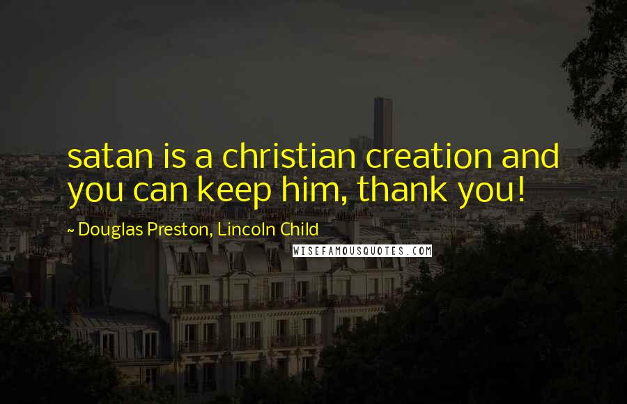Douglas Preston, Lincoln Child quotes: satan is a christian creation and you can keep him, thank you!