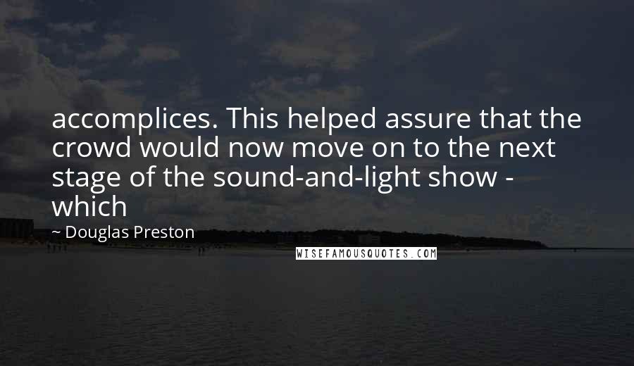 Douglas Preston quotes: accomplices. This helped assure that the crowd would now move on to the next stage of the sound-and-light show - which