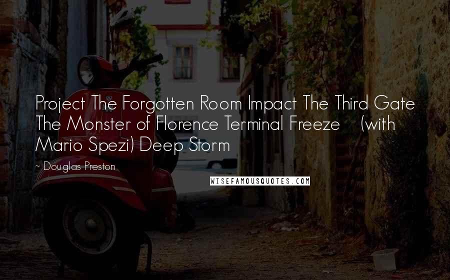 Douglas Preston quotes: Project The Forgotten Room Impact The Third Gate The Monster of Florence Terminal Freeze (with Mario Spezi) Deep Storm