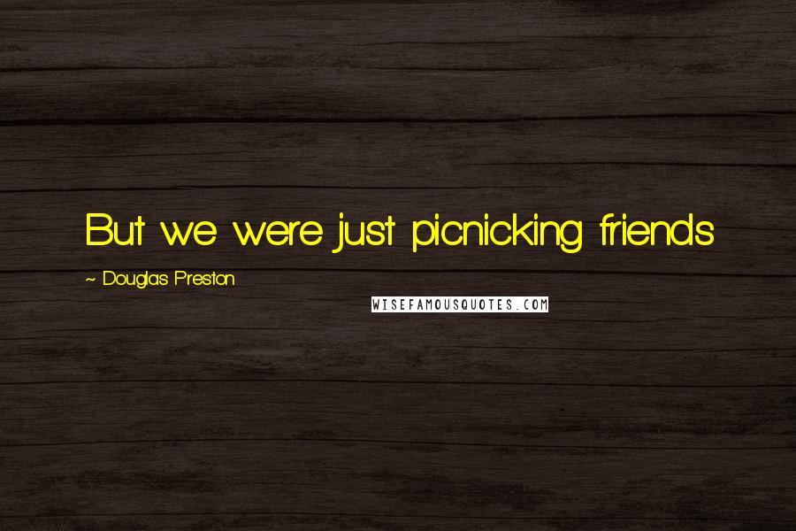 Douglas Preston quotes: But we were just picnicking friends