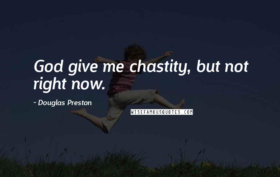Douglas Preston quotes: God give me chastity, but not right now.