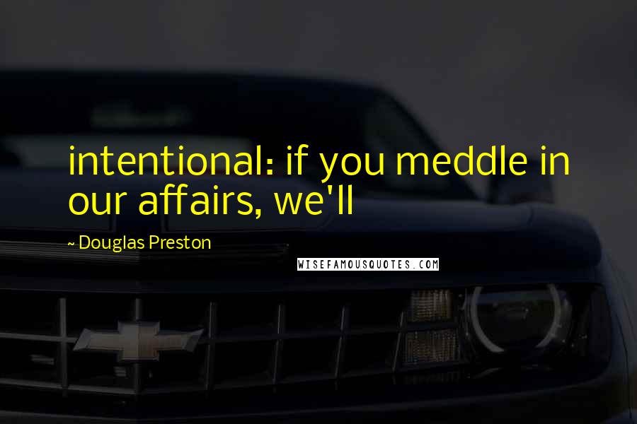 Douglas Preston quotes: intentional: if you meddle in our affairs, we'll