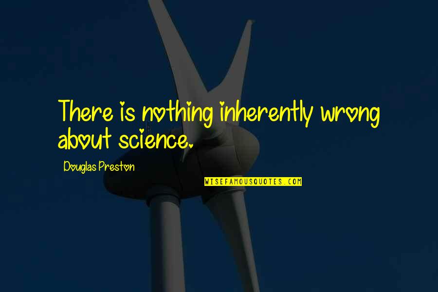Douglas Preston Quotes By Douglas Preston: There is nothing inherently wrong about science. Douglas Preston Quotes By Douglas Preston: There is nothing inherently wrong about science.