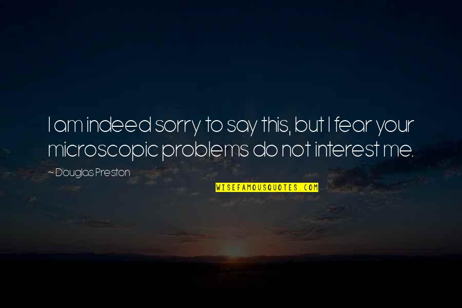 Douglas Preston Quotes By Douglas Preston: I am indeed sorry to say this, but Douglas Preston Quotes By Douglas Preston: I am indeed sorry to say this, but