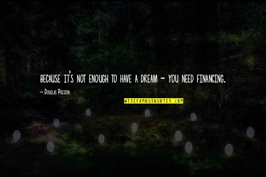 Douglas Preston Quotes By Douglas Preston: because it's not enough to have a dream Douglas Preston Quotes By Douglas Preston: because it's not enough to have a dream