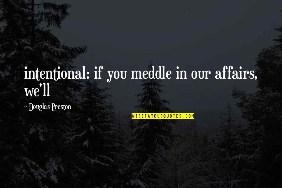Douglas Preston Quotes By Douglas Preston: intentional: if you meddle in our affairs, we'll Douglas Preston Quotes By Douglas Preston: intentional: if you meddle in our affairs, we'll