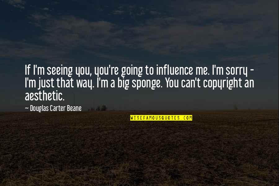 Douglas Quotes By Douglas Carter Beane: If I'm seeing you, you're going to influence