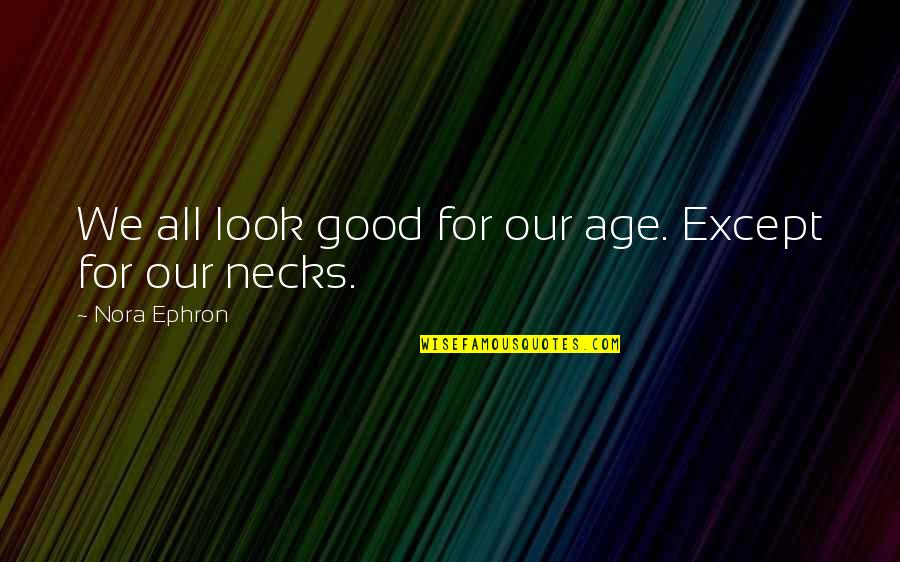 Douglas Richardson Quotes By Nora Ephron: We all look good for our age. Except