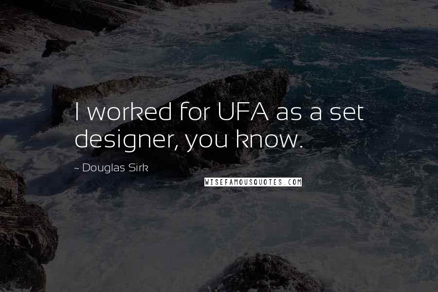 Douglas Sirk quotes: I worked for UFA as a set designer, you know.