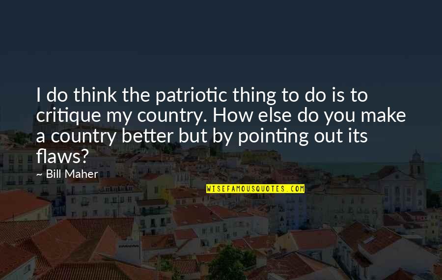 Douglas Sirk Quotes By Bill Maher: I do think the patriotic thing to do Douglas Sirk Quotes By Bill Maher: I do think the patriotic thing to do