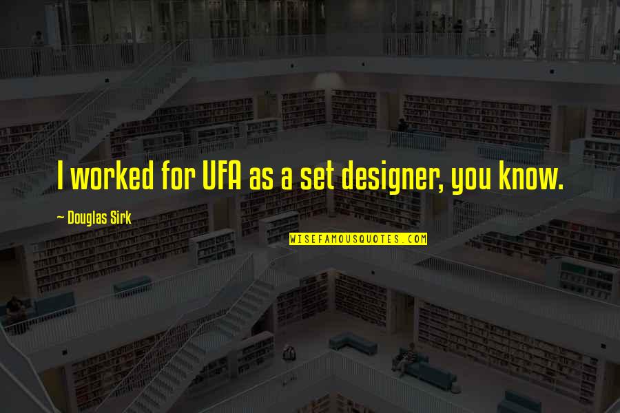 Douglas Sirk Quotes By Douglas Sirk: I worked for UFA as a set designer, Douglas Sirk Quotes By Douglas Sirk: I worked for UFA as a set designer,