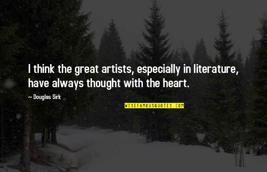 Douglas Sirk Quotes By Douglas Sirk: I think the great artists, especially in literature, Douglas Sirk Quotes By Douglas Sirk: I think the great artists, especially in literature,