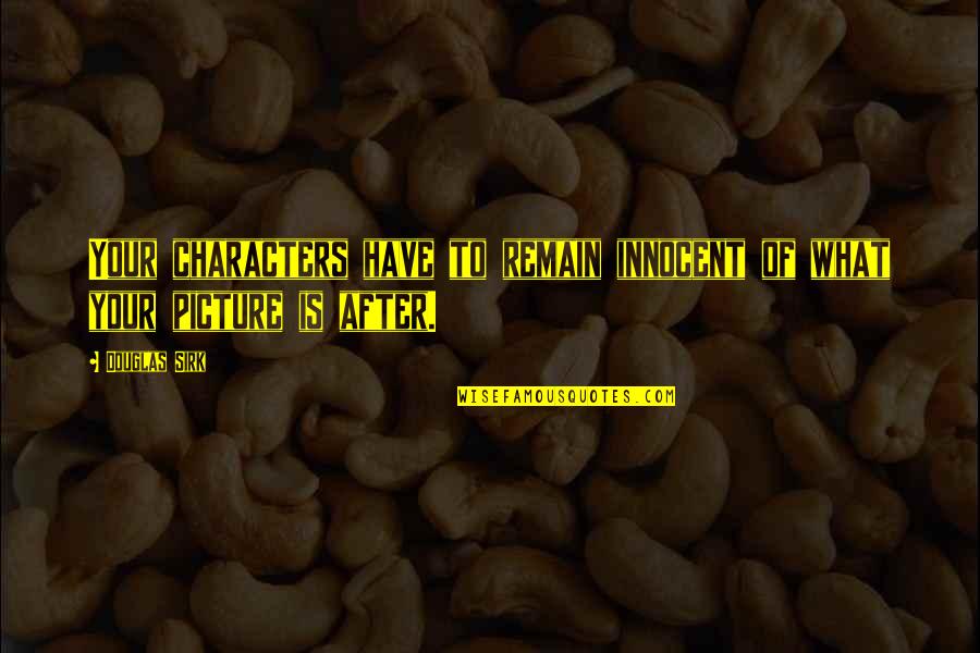 Douglas Sirk Quotes By Douglas Sirk: Your characters have to remain innocent of what