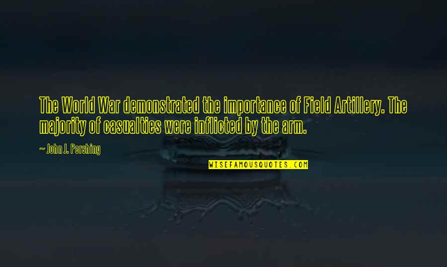 Douglas Sirk Quotes By John J. Pershing: The World War demonstrated the importance of Field Douglas Sirk Quotes By John J. Pershing: The World War demonstrated the importance of Field