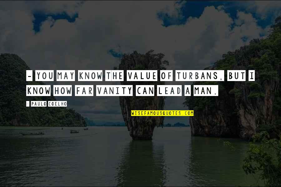 Douglas Sirk Quotes By Paulo Coelho: - You may know the value of turbans,