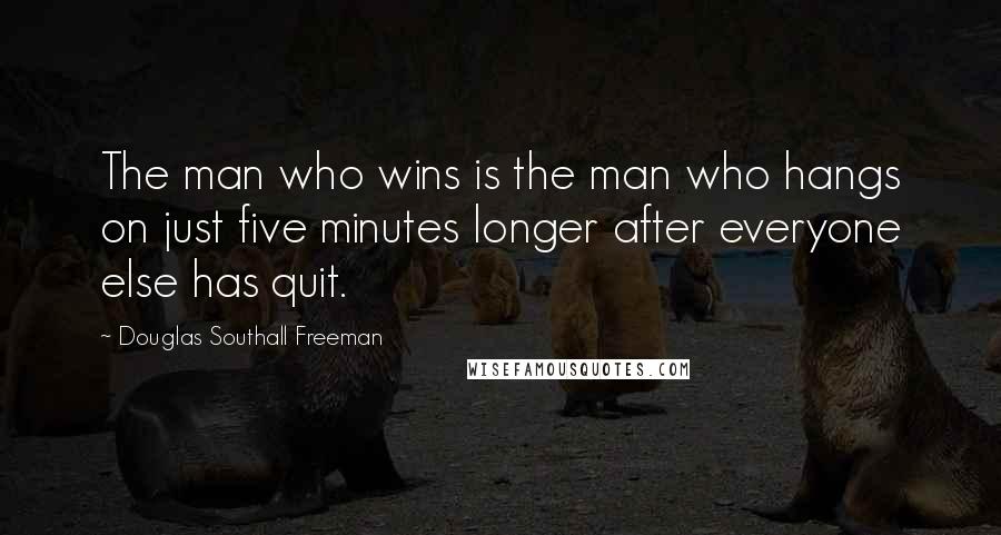 Douglas Southall Freeman quotes: The man who wins is the man who hangs on just five minutes longer after everyone else has quit.