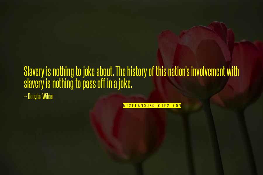 Douglas Wilder Quotes By Douglas Wilder: Slavery is nothing to joke about. The history Douglas Wilder Quotes By Douglas Wilder: Slavery is nothing to joke about. The history