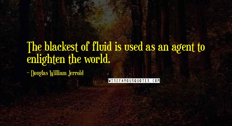 Douglas William Jerrold quotes: The blackest of fluid is used as an agent to enlighten the world.