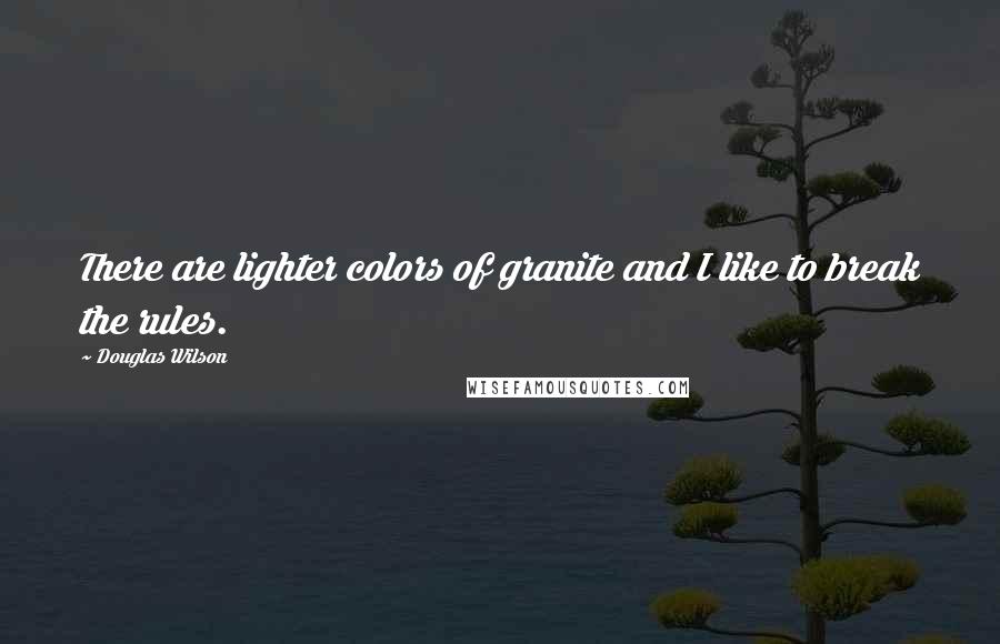 Douglas Wilson quotes: There are lighter colors of granite and I like to break the rules.